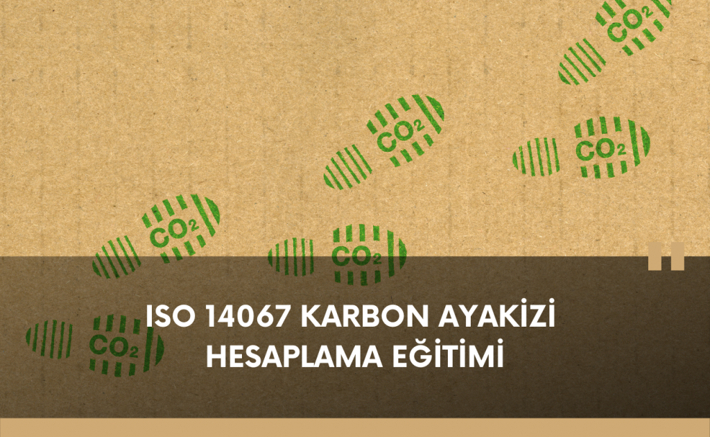 ISO 14067 ÜRÜN KARBON AYAKİZİ HESAPLAMA EĞİTİMİ